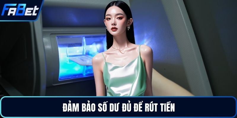 Đảm bảo số dư đủ để rút tiền