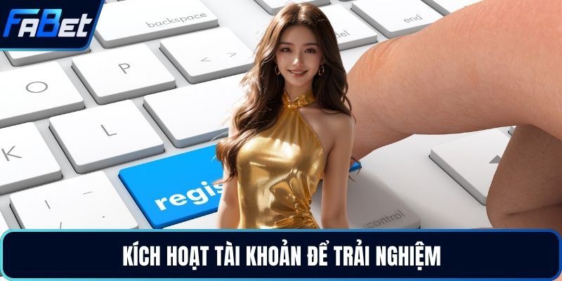 Kích hoạt tài khoản để trải nghiệm
