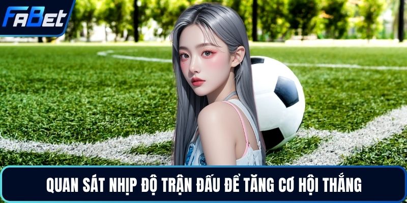 Quan sát nhịp độ trận đấu để tăng cơ hội thắng