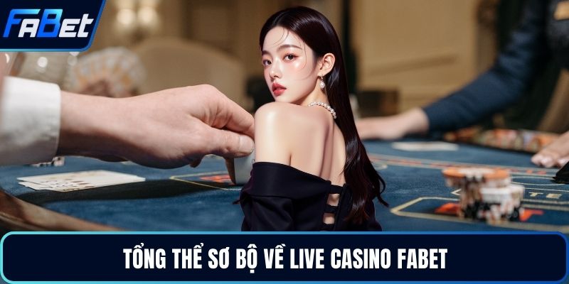 Tổng thể sơ bộ về Live Casino FABET